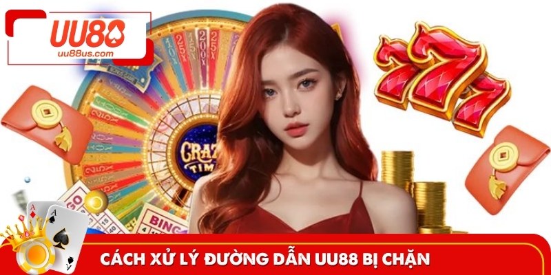 Bí kíp truy cập khi đường dẫn UU88 bị chặn