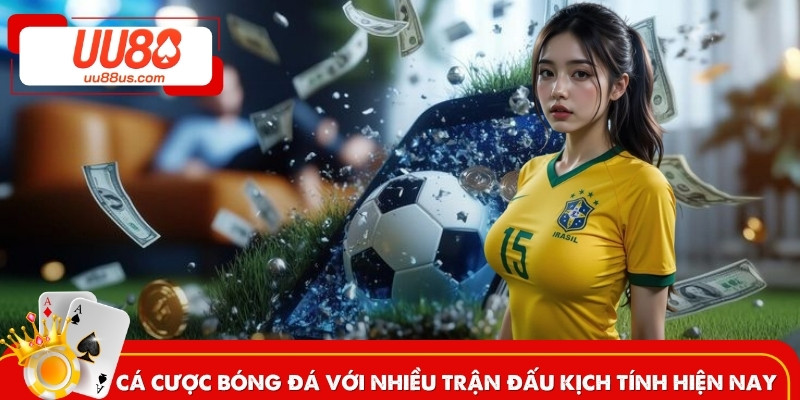 Cá cược bóng đá với nhiều trận đấu kịch tính hiện nay