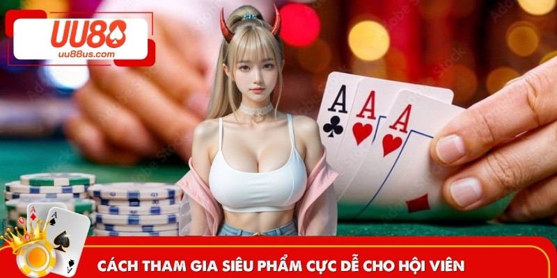 Cách tham gia siêu phẩm cực dễ cho hội viên