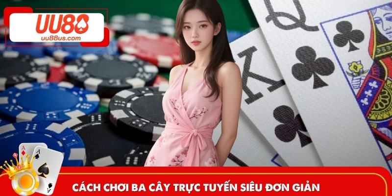 Cách chơi ba cây trực tuyến siêu đơn giản
