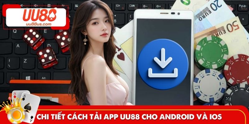 Chi tiết cách tải app UU88 cho Android và iOS