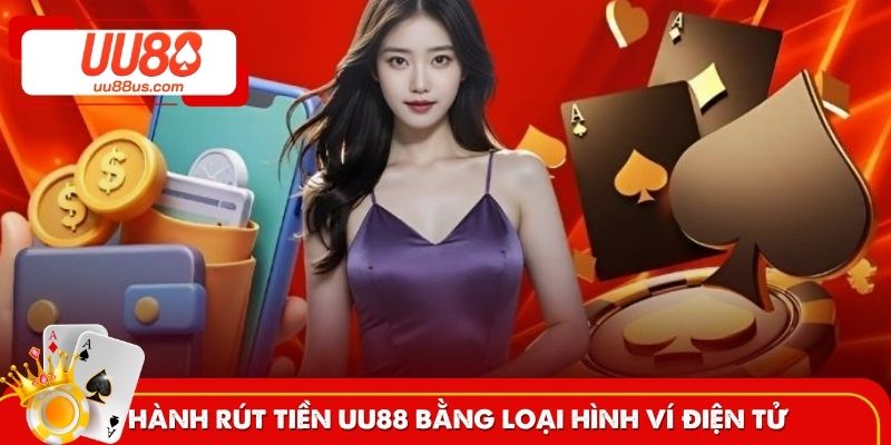 Tiến hành rút tiền UU88 bằng loại hình ví điện tử
